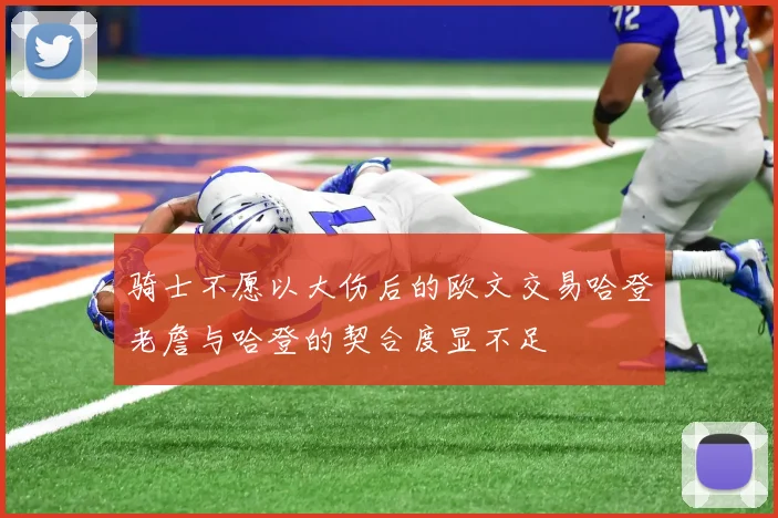 骑士不愿以大伤后的欧文交易哈登老詹与哈登的契合度显不足