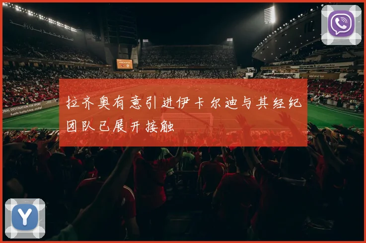 拉齐奥有意引进伊卡尔迪与其经纪团队已展开接触